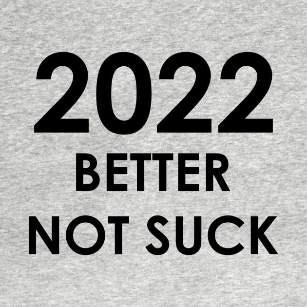 2022 Better Not Suck New Year's 2022 by AMangoTees